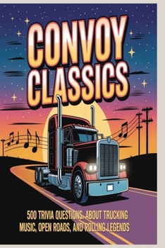 Paperback Convoy Classics: 500 Trivia Questions About Trucking Music, Open Roads, and Rolling Legends Book