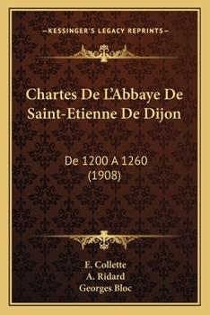 Chartes De L'Abbaye De Saint-Etienne De Dijon: De 1200 A 1260 (1908)