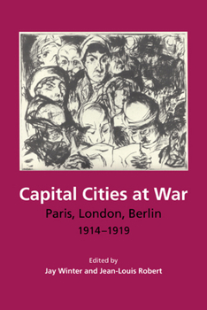 Capital Cities at War : Paris, London, Berlin 1914-1919 - Book  of the Studies in the Social and Cultural History of Modern Warfare
