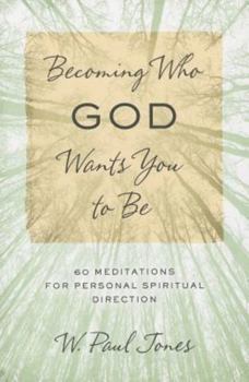 Paperback Becoming Who God Wants You to Be: 60 Meditations for Personal Spiritual Direction Book