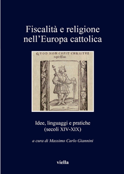 Fiscalità e religione nell'Europa cattolica. Idee, linguaggi e pratiche (secoli XIV-XIX)