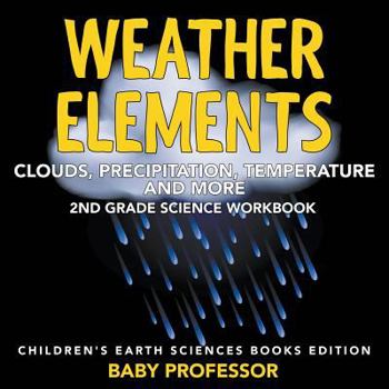 Paperback Weather Elements (Clouds, Precipitation, Temperature and More): 2nd Grade Science Workbook Children's Earth Sciences Books Edition Book