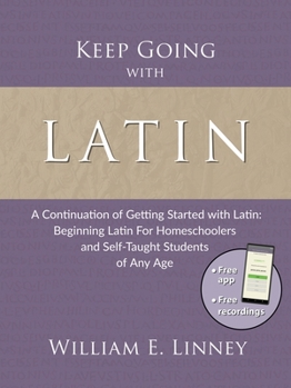 Paperback Keep Going with Latin: A Continuation of Getting Started with Latin: Beginning Latin For Homeschoolers and Self-Taught Students of Any Age Book