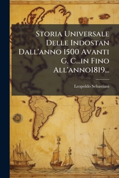 Storia Universale Dell' Indostan Dall' Anno 1500 Avanti G. C. Epoca La Piu Remota Della Sua Memoria Infino All' Anno 1819 Dell' Era Nostra (1821)