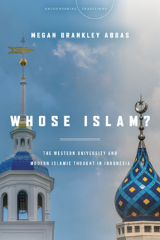Whose Islam?: The Western University and Modern Islamic Thought in Indonesia - Book  of the Encountering Traditions