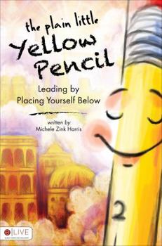 Paperback The Plain Little Yellow Pencil: Leading by Placing Yourself Below Book