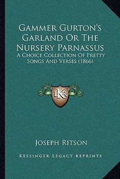 Paperback Gammer Gurton's Garland Or The Nursery Parnassus: A Choice Collection Of Pretty Songs And Verses (1866) Book