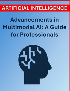 Advancements in Multimodal AI: A Guide for Professionals