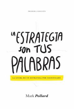 La Estrategia Son Tus Palabras : La Lucha de un Estratega Por Significado