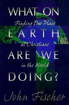 Paperback What on Earth Are You Doing: Finding Our Place as Christians in the World Book