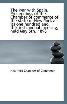 Paperback The War with Spain. Proceedings of the Chamber of Commerce of the State of New-York at Its One Hundr Book