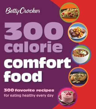 Paperback Betty Crocker 300 Calorie Comfort Food: 300 Favorite Recipes for Eating Healthy Every Day Book