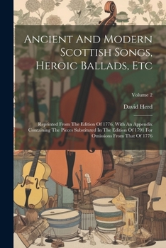 Paperback Ancient And Modern Scottish Songs, Heroic Ballads, Etc: Reprinted From The Edition Of 1776, With An Appendix Containing The Pieces Substituted In The Book