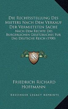 Die Rechtsstellung Des Mieters Nach Dem Verkauf Der Vermieteten Sache: Nach Dem Rechte Des Burgerlichen Gesetzbuches Fur Das Deutsche Reich (1900)