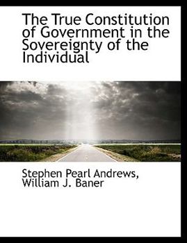 The True Constitution of Government in the Sovereignty of the Individual