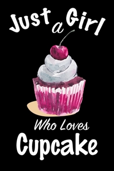 Just A Girl Who Loves Cupcake: journal for girls, funny gift for girls: Lined Notebook / Journal Gift, 100 Pages, 6x9, Soft Cover, Matte Finish ,Write Journal