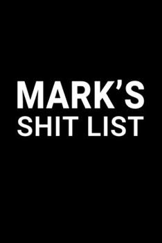 Mark's Shit List: Personalized Notebook for Men Named Mark - Funny Lined Note Book Pad - Black and White Novelty Notepad with Lines - Cool, Fun, ... - Coworker Boss Husband or Dad - Size 6x9