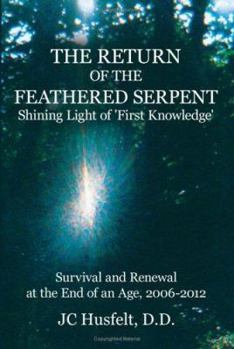 Paperback The Return of the Feathered Serpent Shining Light of 'First Knowledge': Survival and Renewal at the End of an Age, 2006-2012 Book