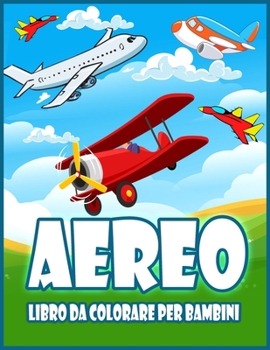 Avion Livre de Coloriage Pour Les Enfants: Livre De Coloriage Incroyable Pour Les Tout-Petits et Les Enfants Avec Des Avions, Des Hélicoptères, Des Chasseurs à Réaction et Plus