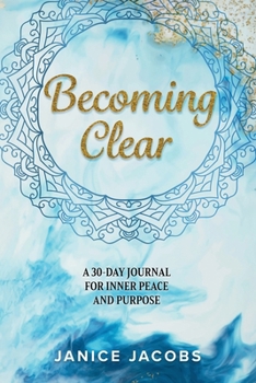 Becoming Clear: A 30-Day Journal for Inner Peace and Purpose: A 30 Day Guided Journal for Inner Peace and Purpose