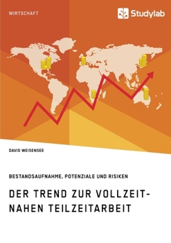 Paperback Der Trend zur vollzeitnahen Teilzeitarbeit. Bestandsaufnahme, Potenziale und Risiken [German] Book