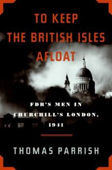Hardcover To Keep the British Isles Afloat: Fdr's Men in Churchill's London, 1941 Book