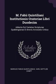 Paperback M. Fabii Quintiliani Institutionis Oratoriae Libri Duodecim: Adiecta Est Varietas Scripturae Spaldingianae Et Brevis Annotatio Critica Book