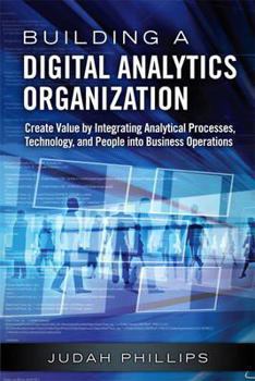 Hardcover Building a Digital Analytics Organization: Create Value by Integrating Analytical Processes, Technology, and People into Business Operations Book