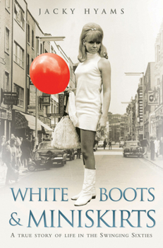 Paperback White Boots & Miniskirts: A True Story of Life in the Swinging Sixties Book