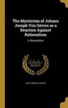 The Mysticism of Johann Joseph Von Görres as a Reaction Against Rationalism: A Dissertation