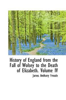 Paperback History of England from the Fall of Wolsey to the Death of Elizabeth. Volume IV Book