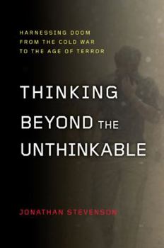Hardcover Thinking Beyond the Unthinkable: Harnessing Doom from the Cold War to the Age of Terror Book