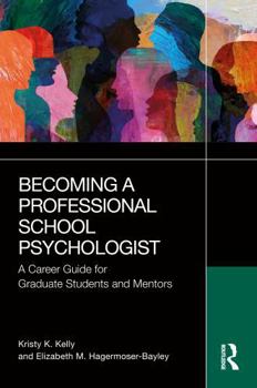 Becoming a Professional School Psychologist: A Career Guide for Graduate Students and Mentors