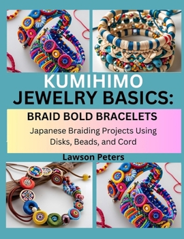 Paperback Kumihimo Jewelry Basics: BRAID BOLD BRACELETS : Japanese Braiding Projects Using Disks, Beads, and Cord Book