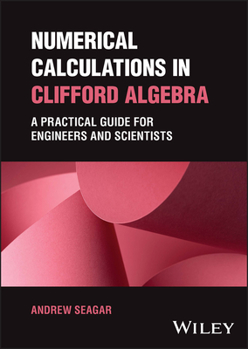 Hardcover Numerical Calculations in Clifford Algebra: A Practical Guide for Engineers and Scientists Book