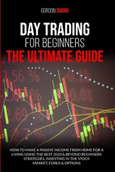 Paperback Day Trading For Beginners: The Ultimate Guide: How To Make A Passive Income From Home For A Living Using The Best 2020 & Beyond Beginner Strategi Book