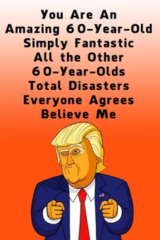 You Are An Amazing 60-Year-Old Simply Fantas: Dotted (DotGraph) Journal / Notebook - Donald Trump 60 Birthday Gift - Impactful 60 Years Old Wishes