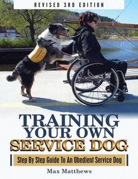 Paperback Training Your Own Service Dog: Step By Step Guide To An Obedient Service Dog (Revised 3rd Edition!) Book