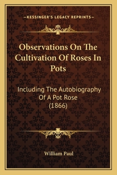 Paperback Observations On The Cultivation Of Roses In Pots: Including The Autobiography Of A Pot Rose (1866) Book