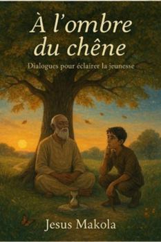 À l’ombre du chêne: Dialogues pour ceux qui marchent sans carte