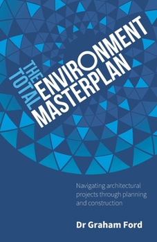Paperback The Total Environment Masterplan: Navigating Architectural Projects Through Planning and Construction Book