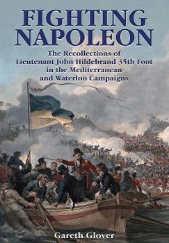 Hardcover Fighting Napoleon: The Recollections of Lieutenant John Hildebrand 35th Foot in the Mediterranean and Waterloo Campaigns Book