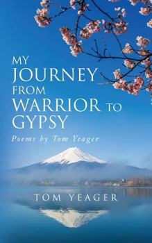 Paperback My Journey From Warrior to Gypsy: Poems by Tom Yeager Book