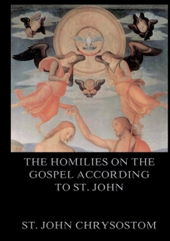 Paperback The Homilies On The Gospel According To St. John: Biographically Annotated Edition Book