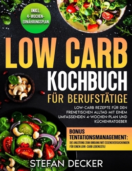 Paperback Low Carb Kochbuch für Berufstätige: Low-Carb Rezepte für den frenetischen Alltag mit einem Umfassenden 4-Wochen-Plan und Küchenratgeber [German] Book