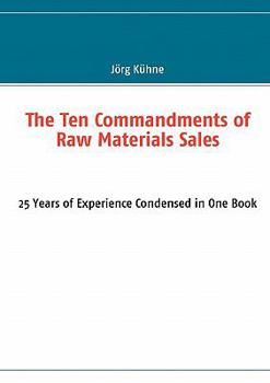 Paperback The Ten Commandments of Raw Materials Sales: 25 Years of Experience Condensed in One Book