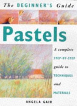 Paperback The Beginner's Guide Pastels: A Complete Step-By-Step Guide to Techniques and Materials Book