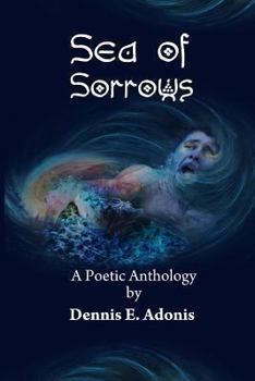 Paperback Sea of Sorrows: A Poetic Anthology by Dennis E. Adonis Book