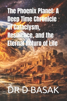 The Phoenix Planet: A Deep Time Chronicle of Cataclysm, Resilience, and the Eternal Return of Life (SCIENCE MYSTERY QUERY)