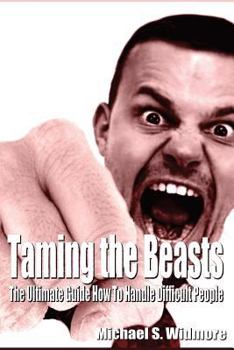 Paperback Taming the Beasts: The Ultimate Guide How To Handle Difficult People Book